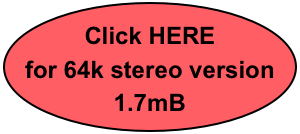 
Click HERE for 64k stereo version
1.7mB